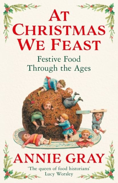 At Christmas We Feast: Festive Food Through The Ages (PB)