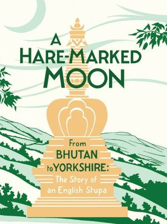 A Hare-Marked Moon: From Bhutan to Yorkshire: The Story of an English Stupa. David Lascelles.